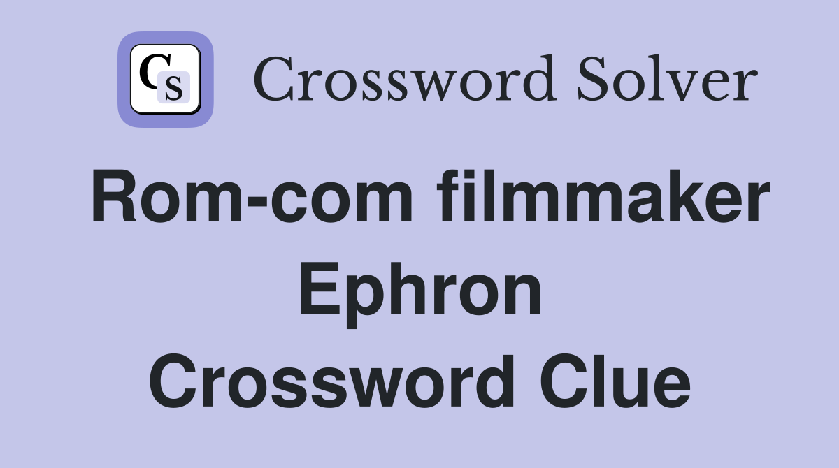 Rom-com filmmaker Ephron Crossword Clue