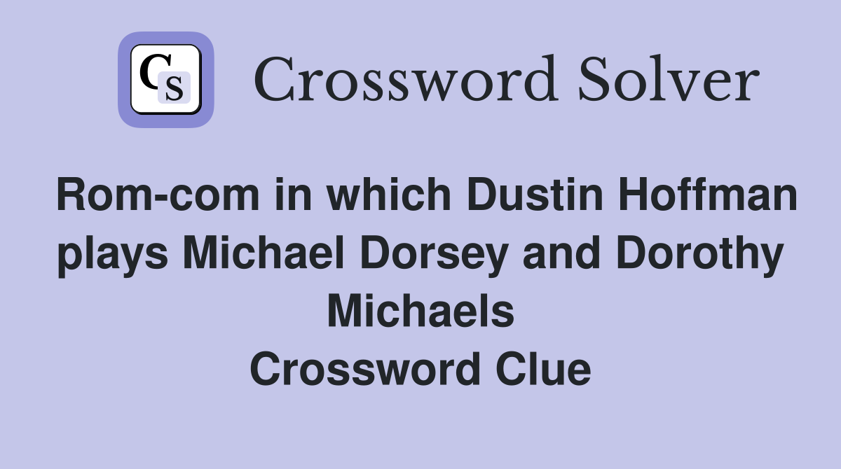 Rom-com in which Dustin Hoffman plays Michael Dorsey and Dorothy Michaels Crossword Clue