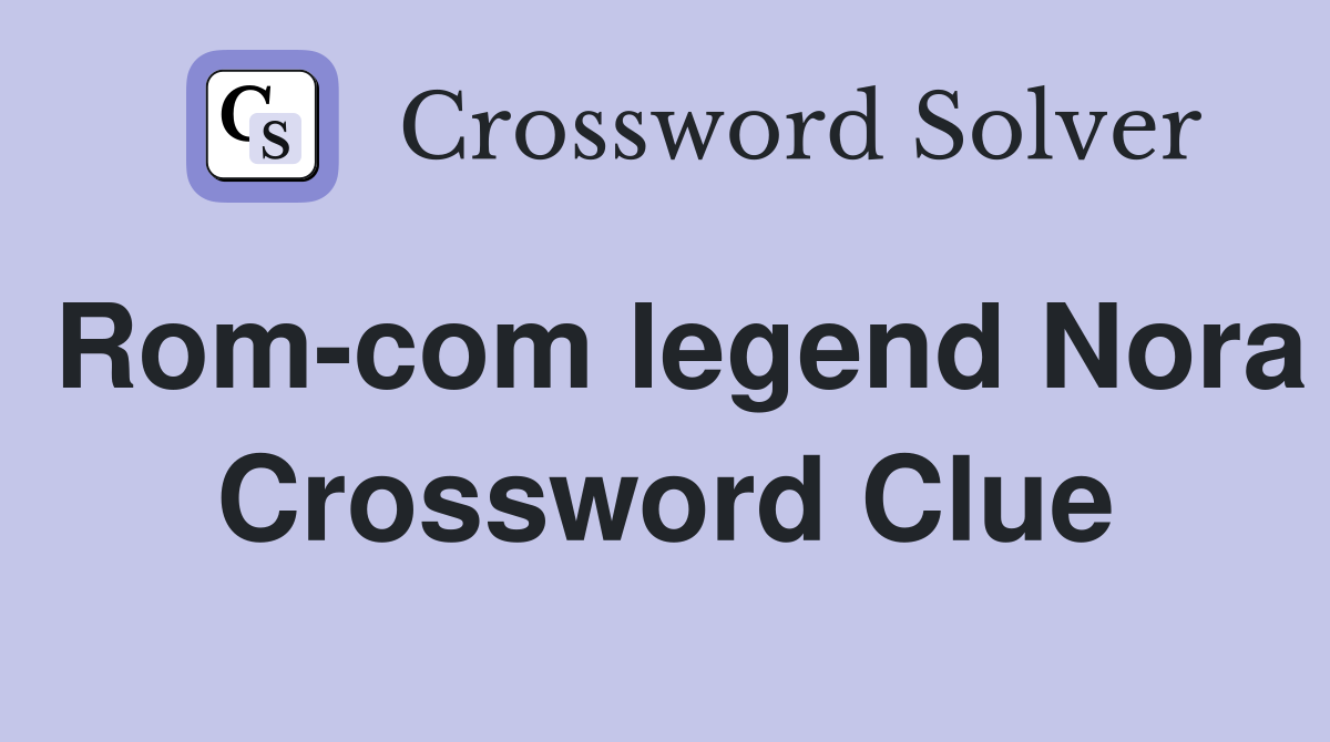 Rom-com legend Nora Crossword Clue