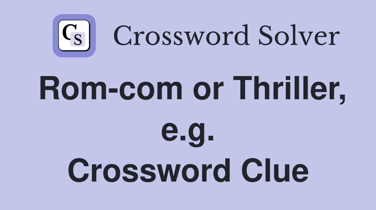 Rom-com or Thriller, e.g. Crossword Clue