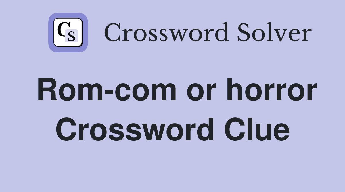 Rom-com or horror Crossword Clue