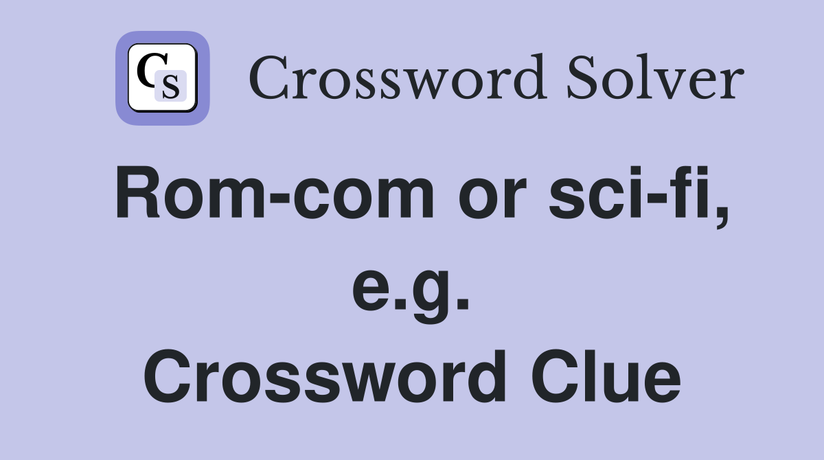 Rom-com or sci-fi, e.g. Crossword Clue