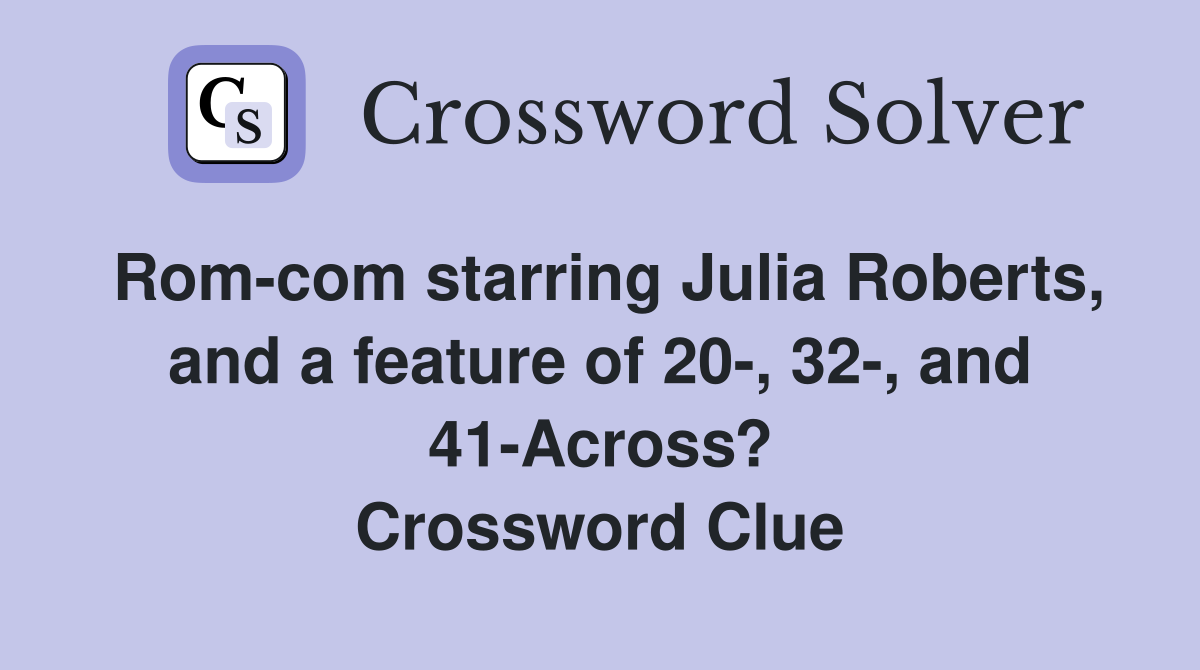 Rom-com starring Julia Roberts, and a feature of 20-, 32-, and 41-Across? Crossword Clue