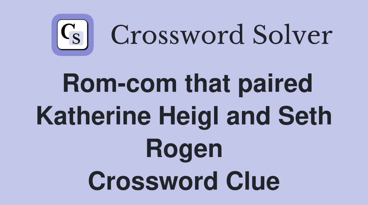 Rom com that paired Katherine Heigl and Seth Rogen Crossword Clue