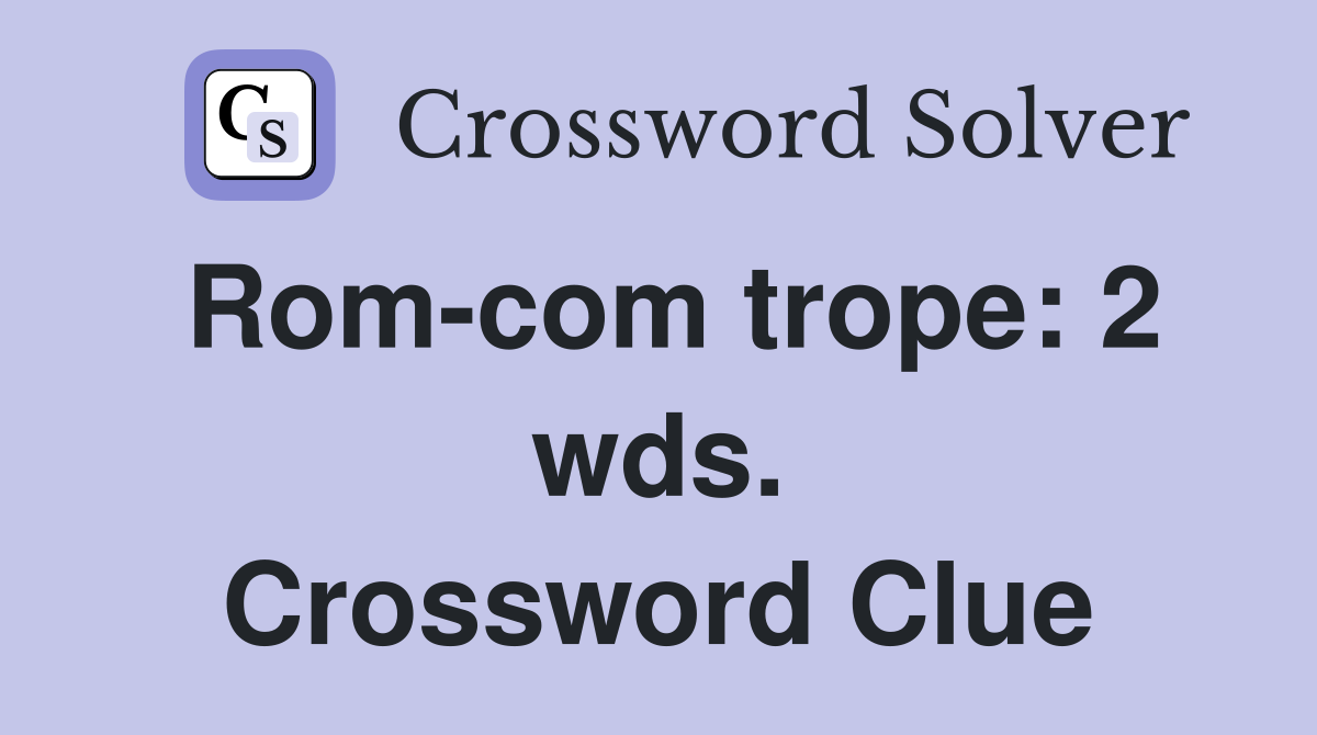 Rom-com trope: 2 wds. Crossword Clue
