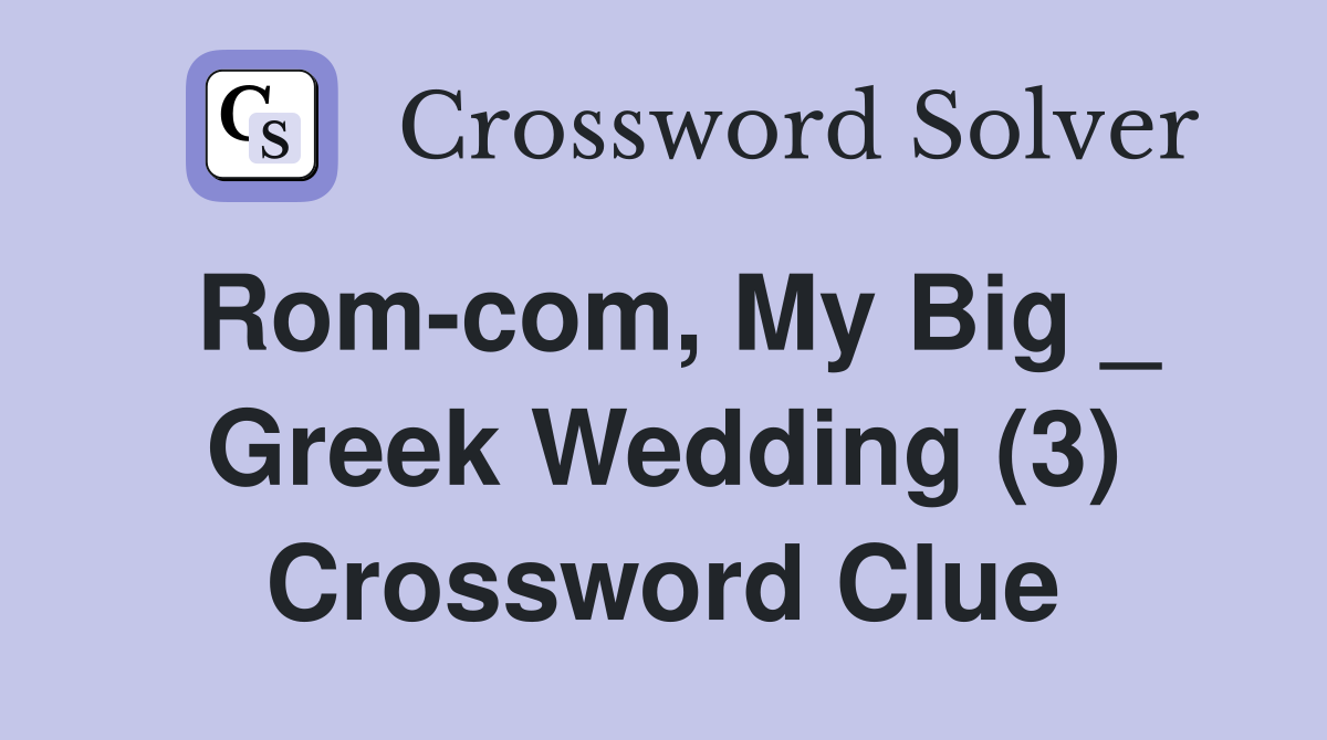 Rom-com, My Big _ Greek Wedding (3) Crossword Clue