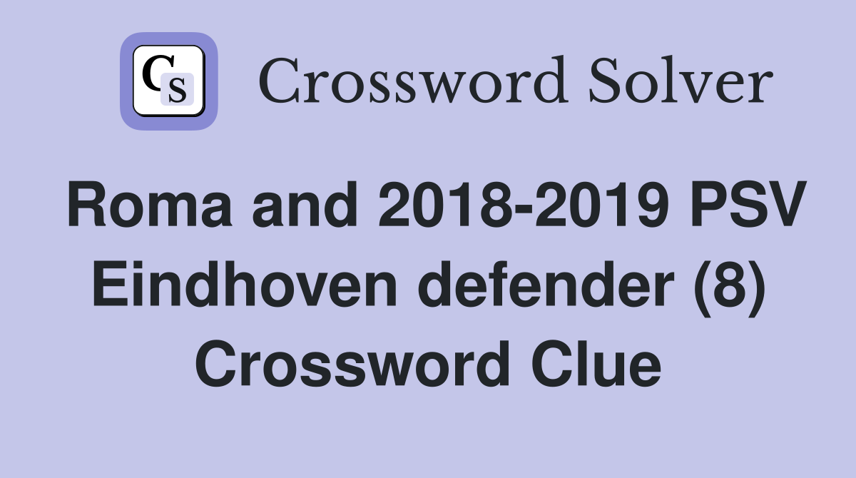 Roma and 2018-2019 PSV Eindhoven defender (8) Crossword Clue