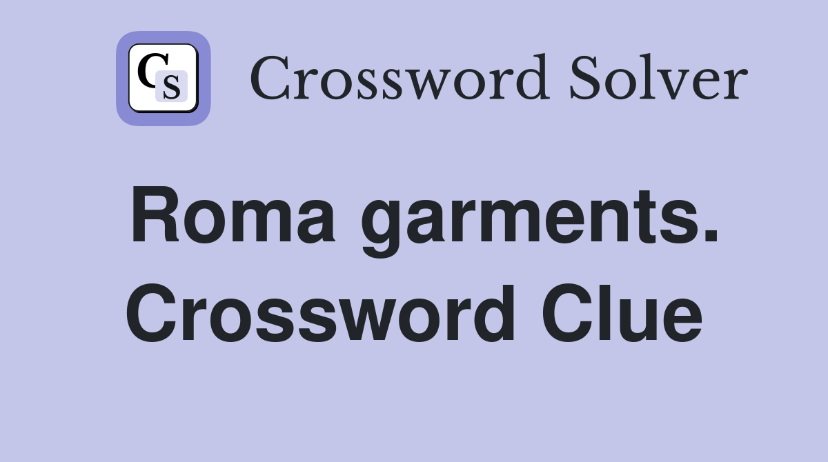 Roma garments. Crossword Clue
