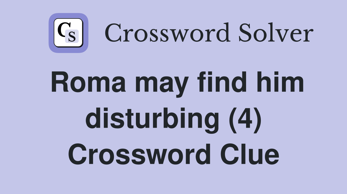 Roma may find him disturbing (4) Crossword Clue