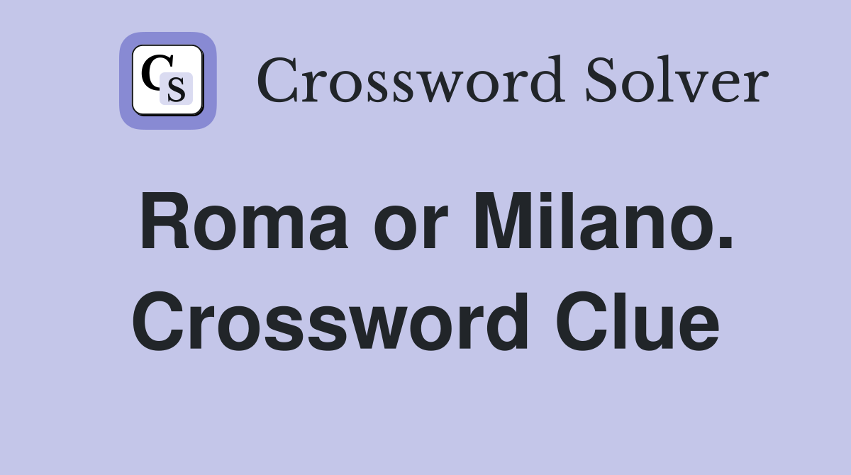 Roma or Milano. Crossword Clue