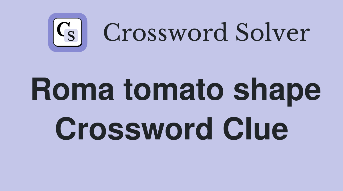 Roma tomato shape Crossword Clue