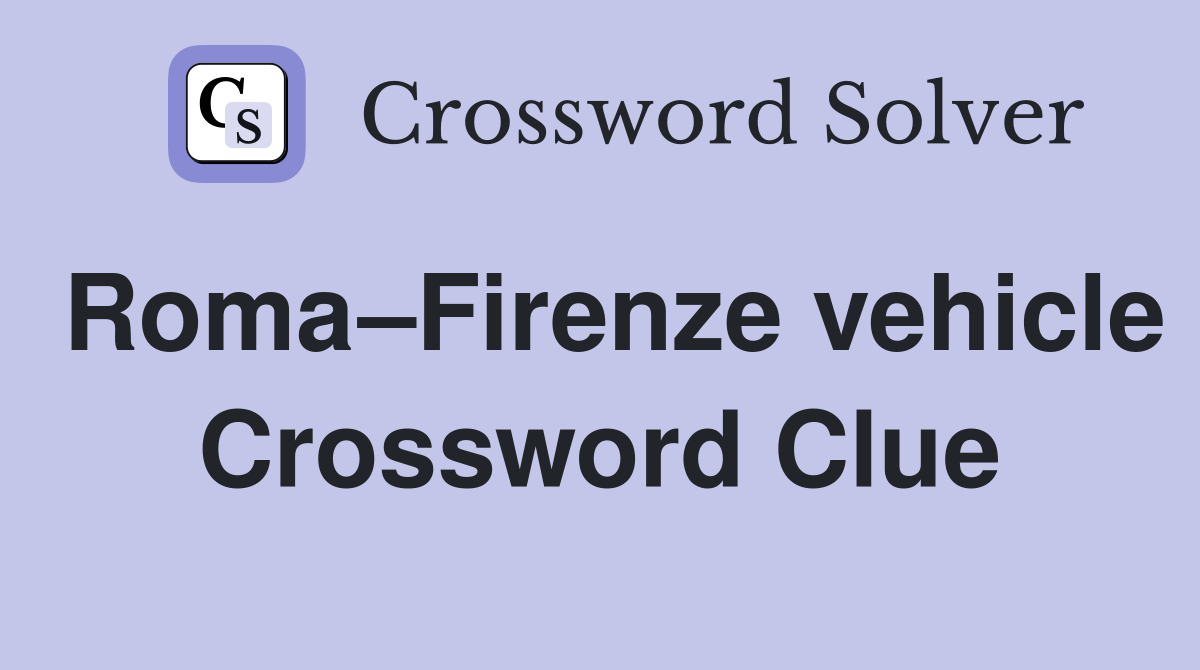 Roma–Firenze vehicle Crossword Clue