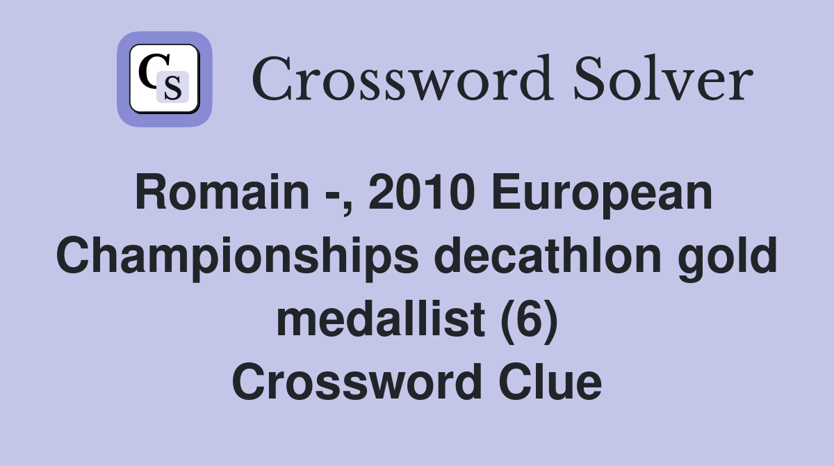 Romain -, 2010 European Championships decathlon gold medallist (6) Crossword Clue
