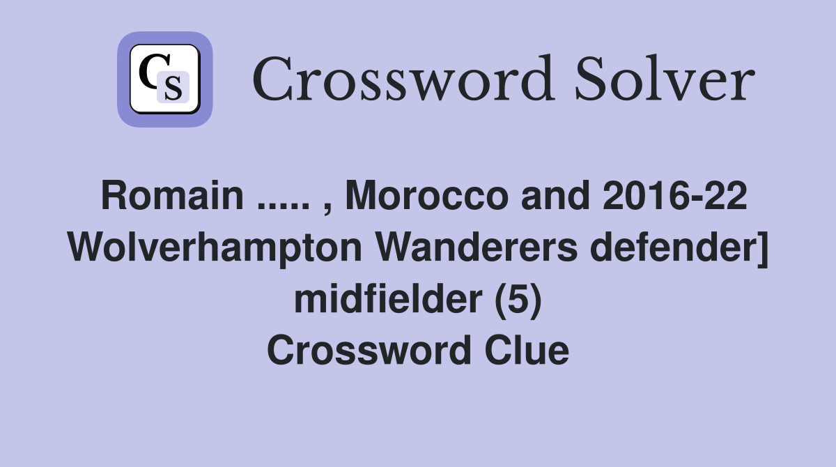 Romain ..... , Morocco and 2016-22 Wolverhampton Wanderers defender] midfielder (5) Crossword Clue