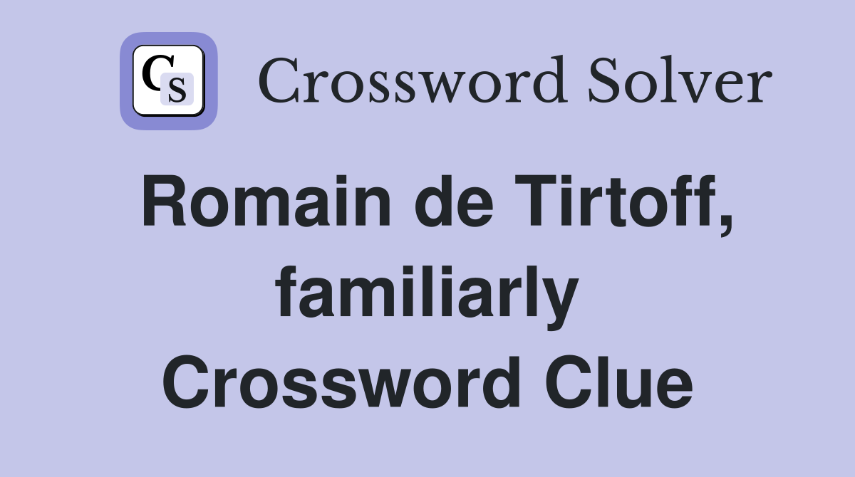 Romain de Tirtoff, familiarly Crossword Clue