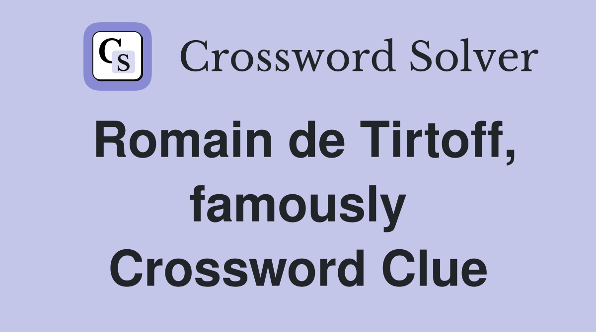 Romain de Tirtoff, famously Crossword Clue