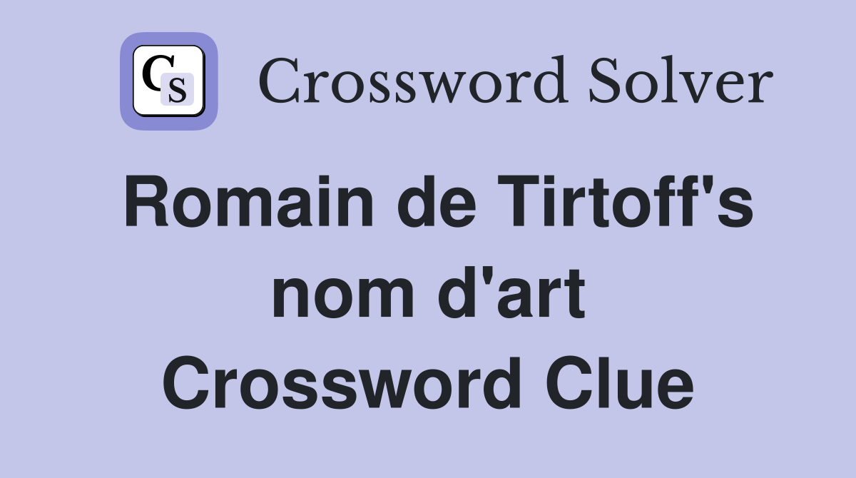 Romain de Tirtoff's nom d'art Crossword Clue