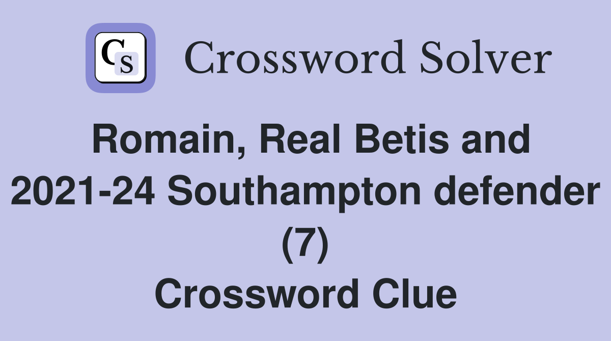 Romain, Real Betis and 2021-24 Southampton defender (7) Crossword Clue