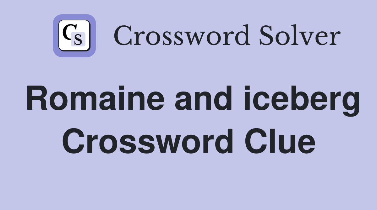 Romaine and iceberg Crossword Clue
