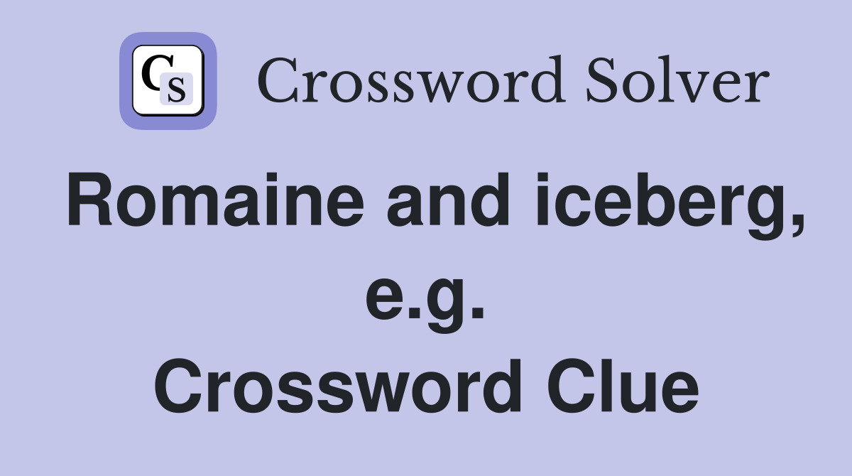 Romaine and iceberg, e.g. Crossword Clue