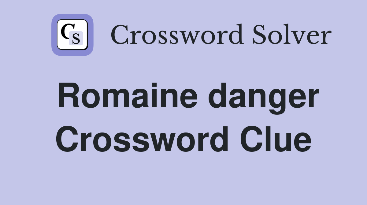 Romaine danger Crossword Clue