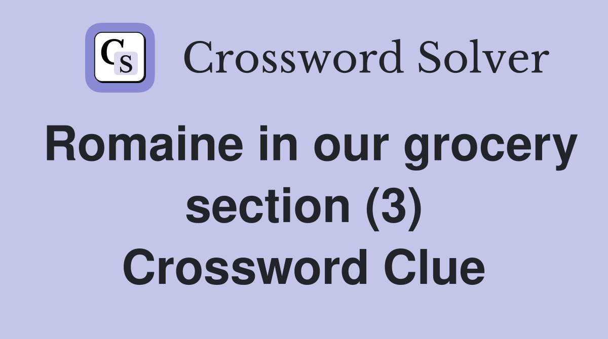 Romaine in our grocery section (3) Crossword Clue