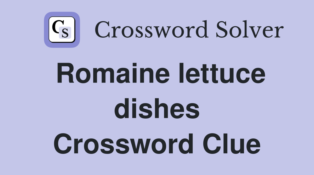 Romaine lettuce dishes Crossword Clue