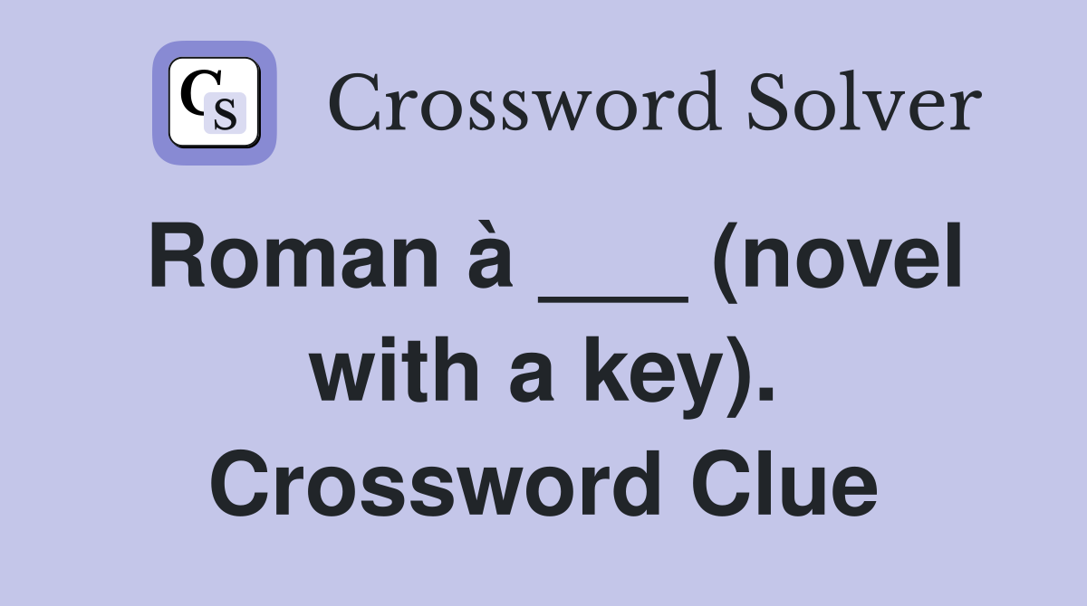 Roman à ___ (novel with a key). Crossword Clue