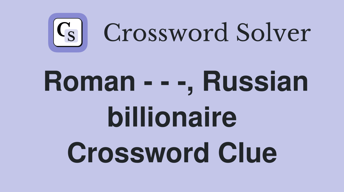 Roman - - -, Russian billionaire Crossword Clue