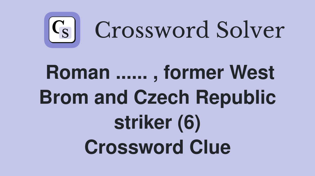 Roman ...... , former West Brom and Czech Republic striker (6) Crossword Clue