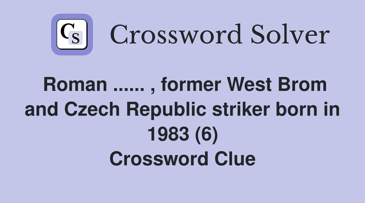 Roman ...... , former West Brom and Czech Republic striker born in 1983 (6) Crossword Clue
