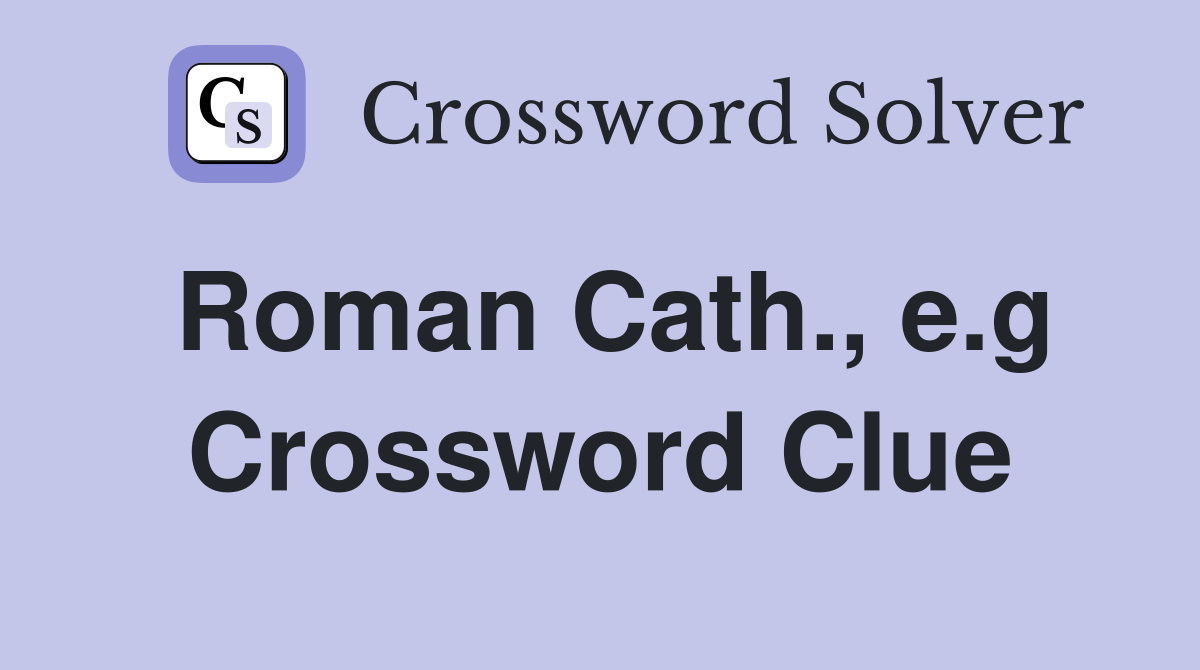 Roman Cath., e.g Crossword Clue