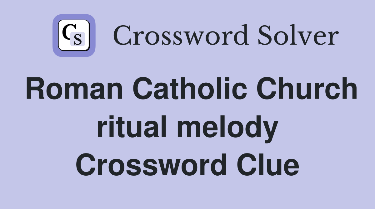 Roman Catholic Church ritual melody Crossword Clue