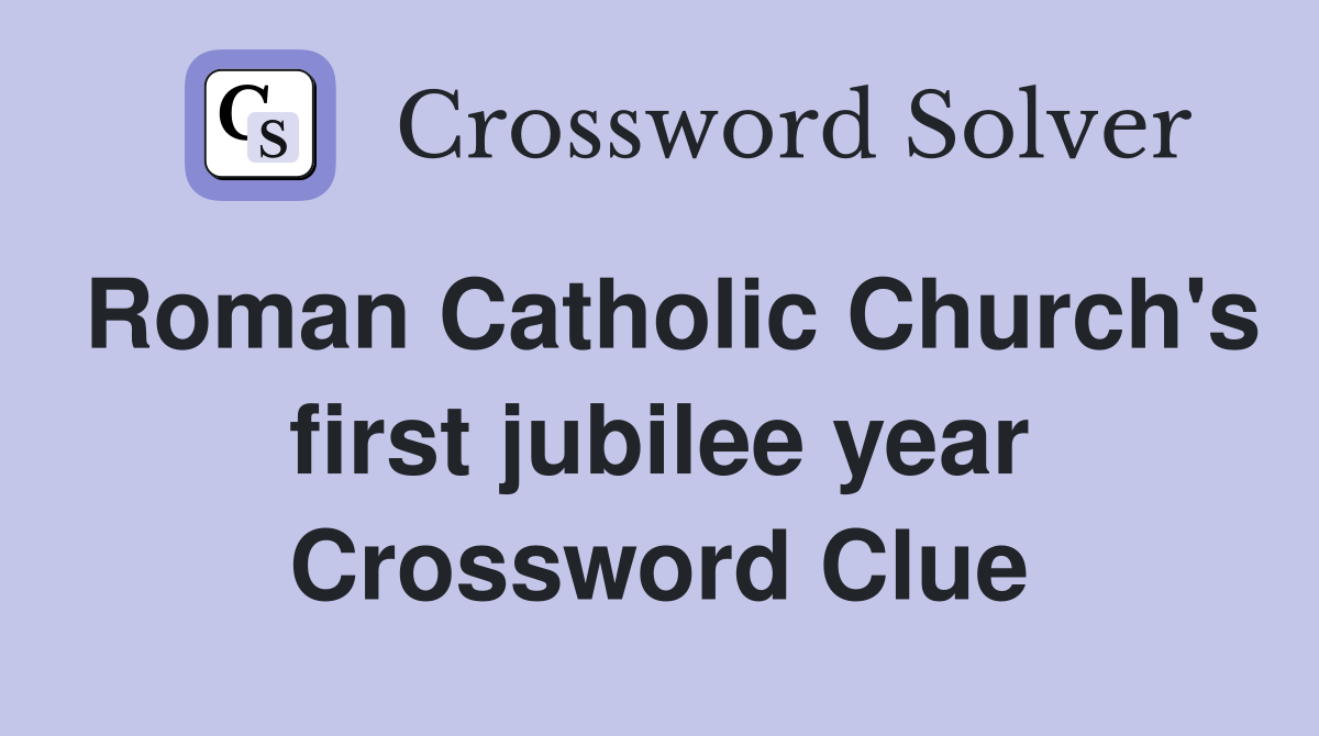 Roman Catholic Church's first jubilee year Crossword Clue
