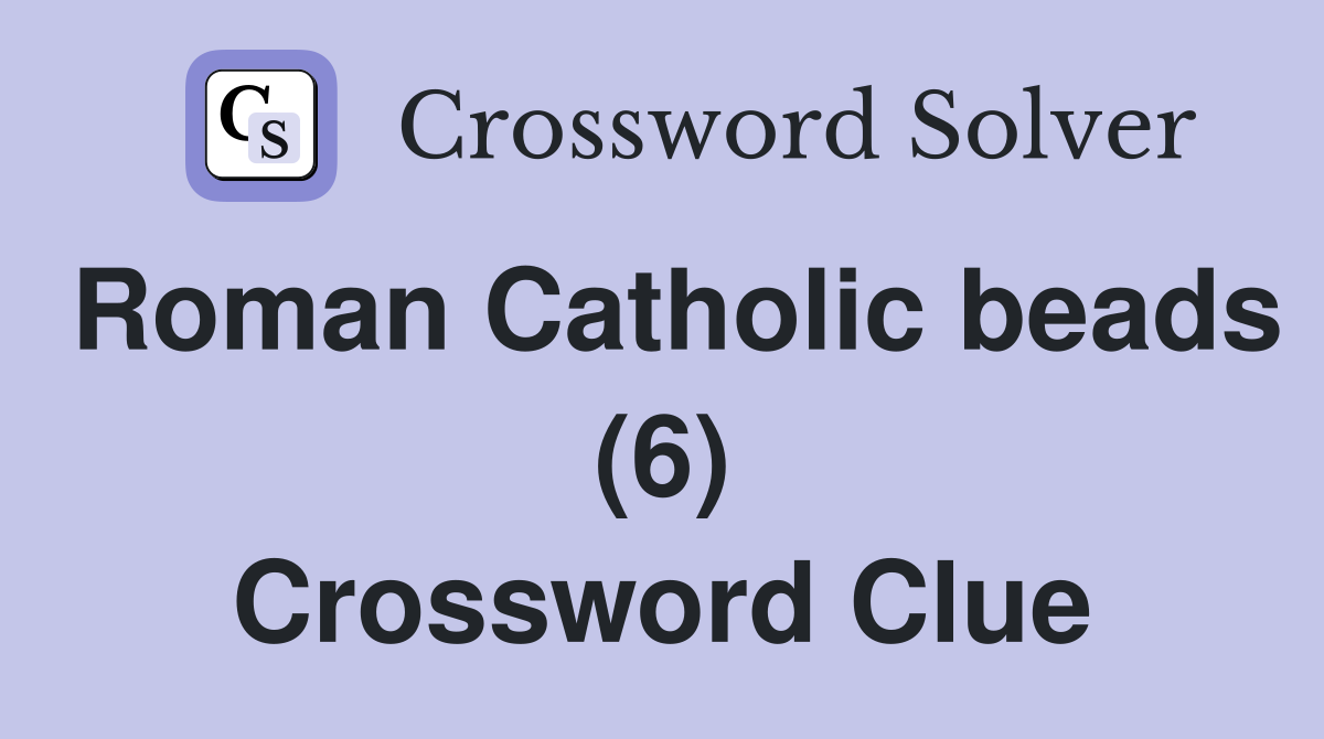Roman Catholic beads (6) Crossword Clue