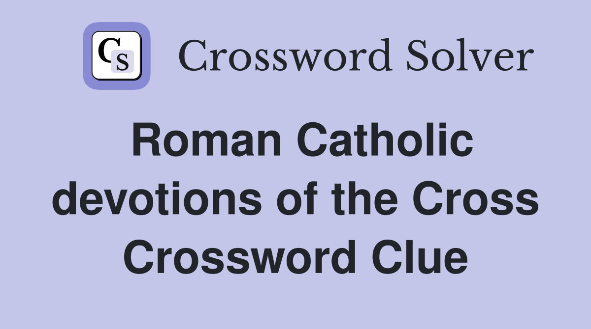 Roman Catholic devotions of the Cross Crossword Clue