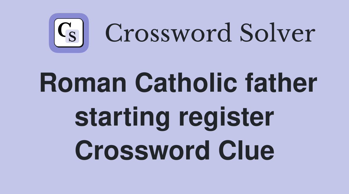 Roman Catholic father starting register Crossword Clue