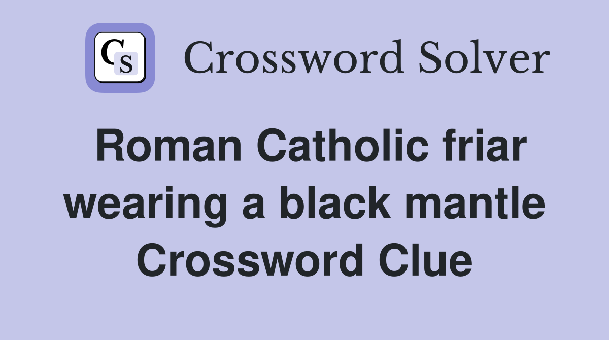 Roman Catholic friar wearing a black mantle Crossword Clue