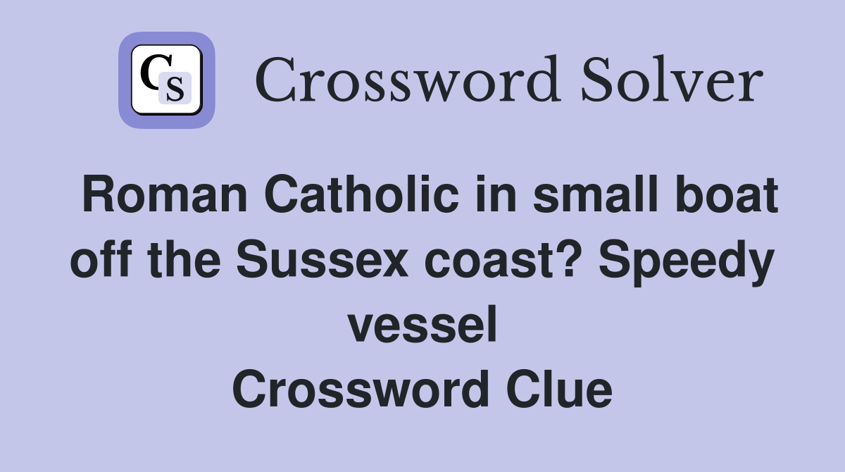 Roman Catholic in small boat off the Sussex coast? Speedy vessel Crossword Clue
