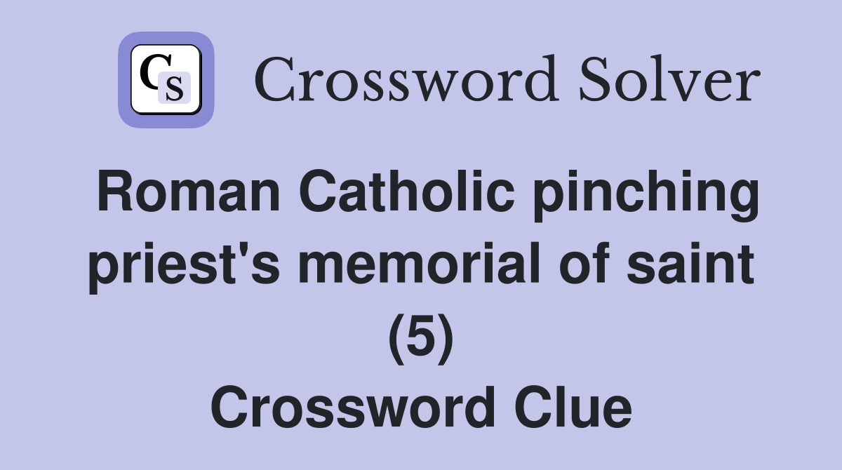 Roman Catholic pinching priest's memorial of saint (5) Crossword Clue