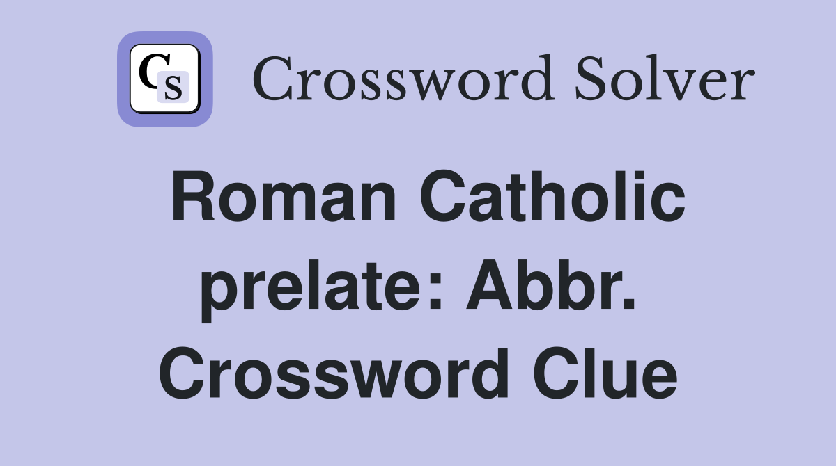 Roman Catholic prelate: Abbr. Crossword Clue