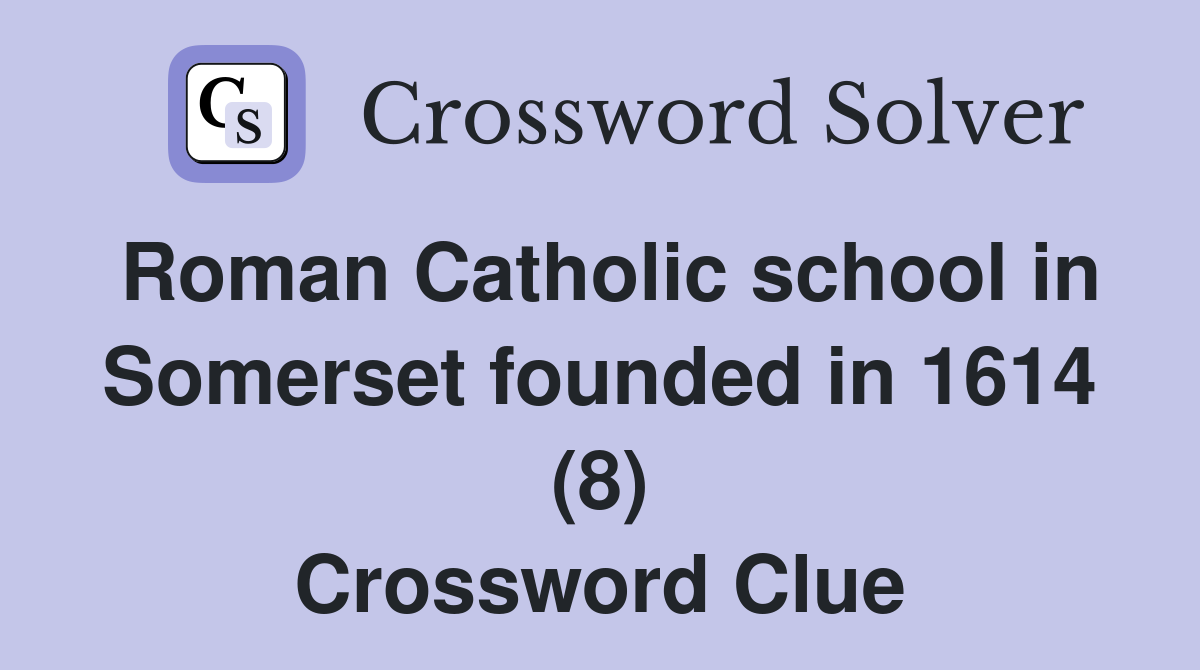 Roman Catholic school in Somerset founded in 1614 (8) Crossword Clue