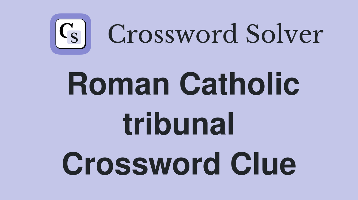 Roman Catholic tribunal Crossword Clue