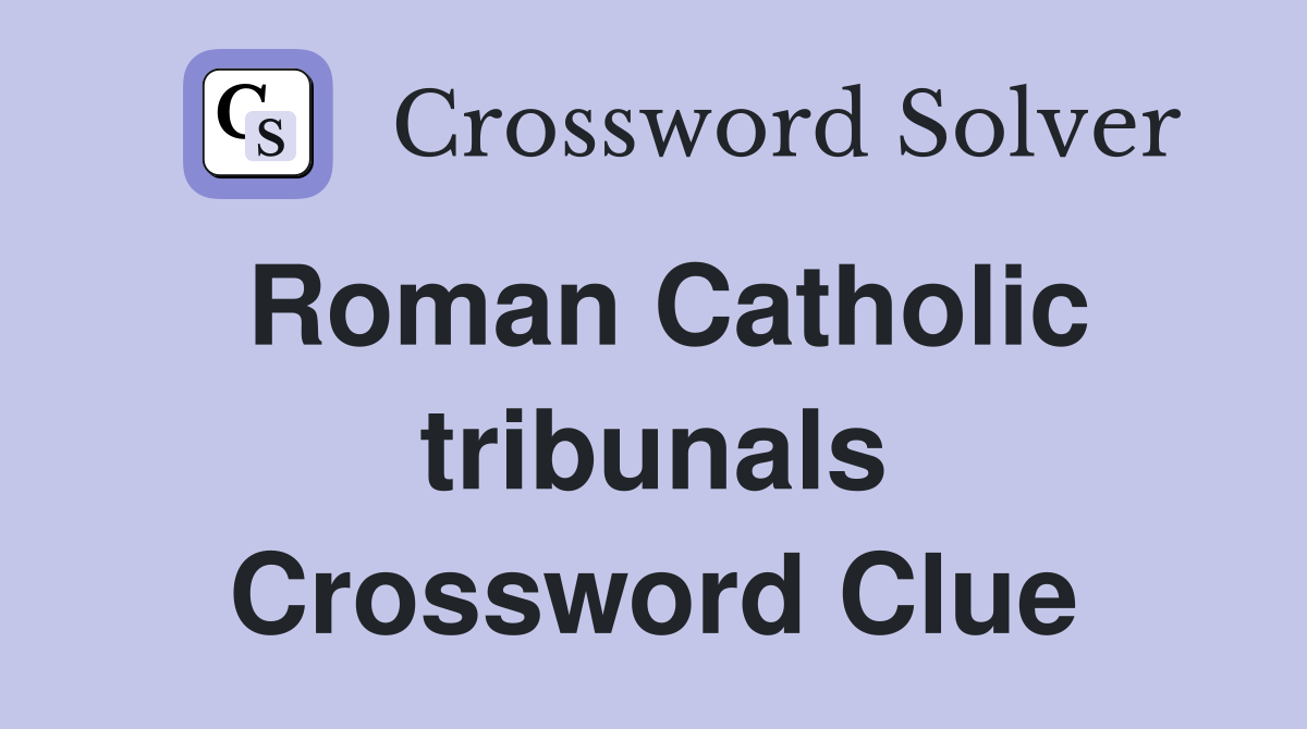 Roman Catholic tribunals Crossword Clue