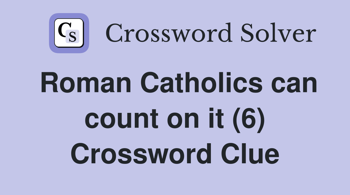 Roman Catholics can count on it (6) Crossword Clue