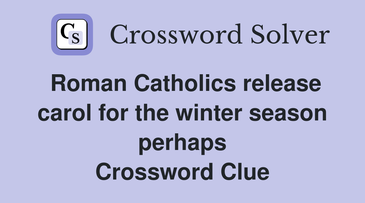 Roman Catholics release carol for the winter season perhaps Crossword Clue