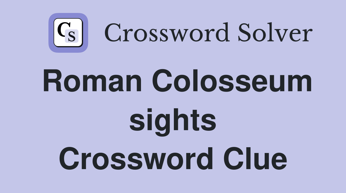 Roman Colosseum sights Crossword Clue
