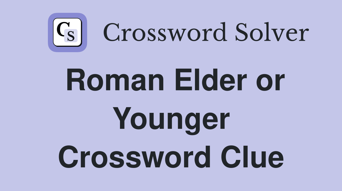 Roman Elder or Younger Crossword Clue