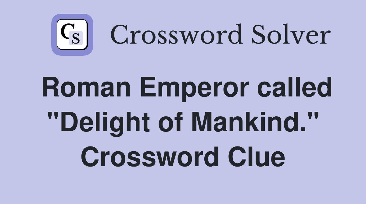 Roman Emperor called "Delight of Mankind." Crossword Clue