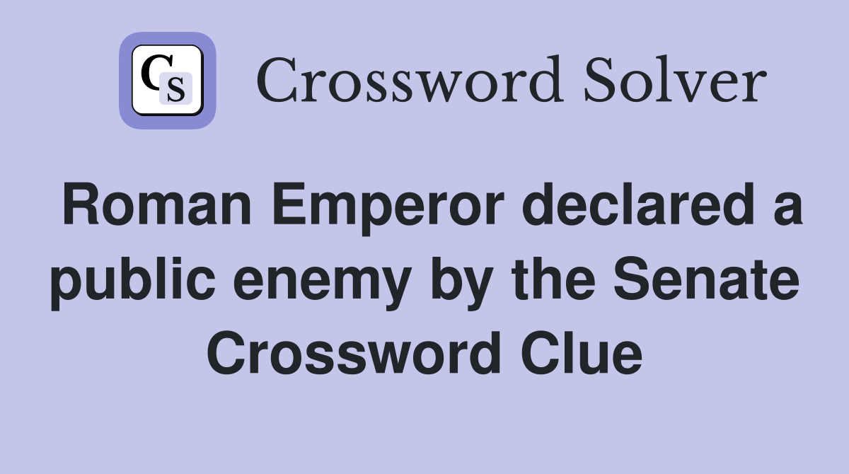 Roman Emperor declared a public enemy by the Senate Crossword Clue